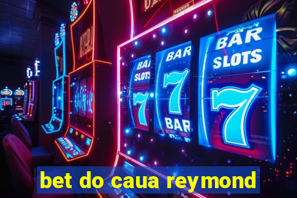 bet do caua reymond